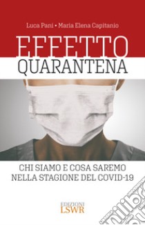 Effetto quarantena. Chi siamo e cosa saremo nella stagione del Covid-19 libro di Pani Luca; Capitanio Maria Elena