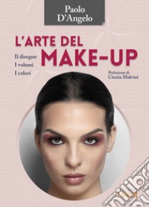 L'arte del make-up. Il disegno, i volumi, i colori libro di D'Angelo Paolo