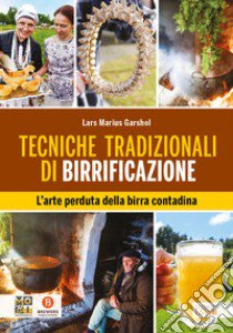 Tecniche tradizionali di birrificazione. L'arte perduta della birra contadina libro di Garshol Lars Marius