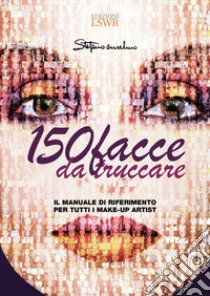 150 facce da truccare. Il manuale di riferimento per tutti i make-up artist libro di Anselmo Stefano