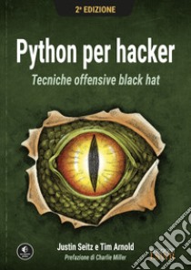 Python per hacker. Tecniche offensive black hat libro di Seitz Justin; Arnold Tim