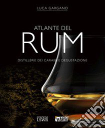 Atlante del rum. Distillerie dei Cairabi e degustazione libro di Gargano Luca