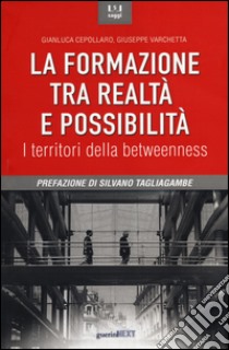 La formazione tra realtà e possibilità. I territori della betweenness libro di Cepollaro Gianluca; Varchetta Giuseppe