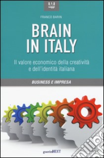 Brain in Italy. Il valore economico della creatività e dell'identità italiana libro di Barin Franco