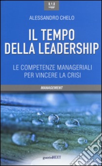 Il tempo della leadership. Le competenze manageriali per vincere la crisi libro di Chelo Alessandro