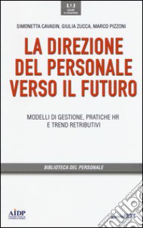 Direzione del personale verso il futuro. Modelli di gestione, pratiche HR e trend distributivi libro di Cavasin Simonetta; Zucca Giulia; Pizzoni Marco