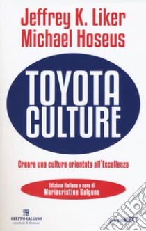 Toyota culture. Creare una cultura orientata all'eccellenza libro di Liker Jeffrey K.; Hoseus Michael; Galgano M. (cur.)