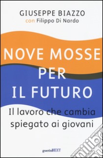 Nove mosse per il futuro. Il lavoro che cambia spiegato ai giovani libro di Biazzo Giuseppe; Di Nardo Filippo