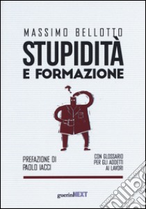 Stupidità e formazione. Con glossario per gli addetti ai lavori libro di Bellotto Massimo