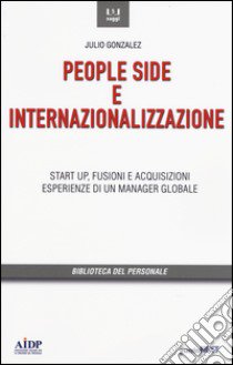 People side e internalizzazione. Start up, fusioni e acquisizioni, esperienze di un manager globale libro di Gonzáles Julio