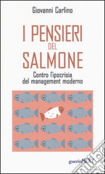 I pensieri del salmone. Contro l'ipocrisia del management moderno libro di Carlino Giovanni