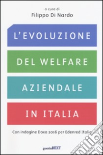 L'evoluzione del welfare aziendale in Italia. Con indagine Doxa 2016 per Edenred Italia libro di Di Nardo F. (cur.)