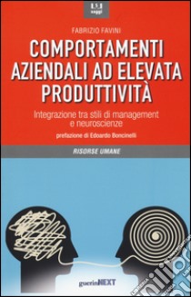 Comportamenti aziendali ad elevata produttività. Integrazione tra stili di management e neueroscienze libro di Favini Fabrizio