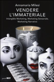 Vendere l'immateriale. Intangible marketing, marketing sensoriale, marketing narrativo libro di Milesi Annamaria