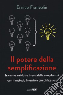 Il potere della semplificazione. Innovare e ridurre i costi della complessità con il metodo Inventive Simplification libro di Franzolin Enrico