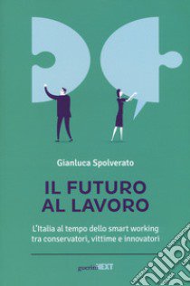 Il futuro al lavoro. L'Italia al tempo dello smart working tra conservatori, vittime e innovatori libro di Spolverato Gianluca