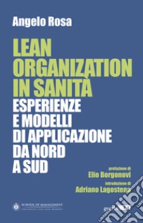 Lean organization in sanità. Esperienze e modelli di applicazione da Nord a Sud libro di Rosa Angelo