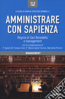 Amministrare con sapienza. Regola di San Benedetto e management libro di Bombelli M. C. (cur.)