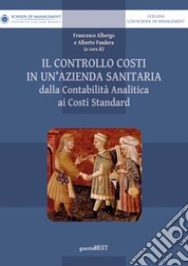 Il controllo costi in un'azienda sanitaria. Dalla contabilità analitica ai costi standard libro di Albergo F. (cur.); Pasdera A. (cur.)