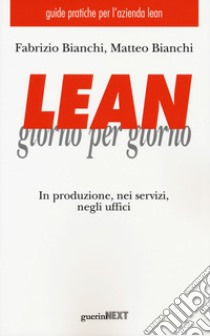 Lean giorno per giorno. In produzione, nei servizi, negli uffici libro di Bianchi Fabrizio; Bianchi Matteo