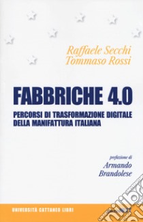 Fabbriche 4.0. Percorsi di trasformazione digitale della manifattura italiana libro di Secchi Raffaele; Rossi Tommaso