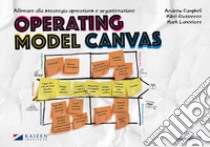 Operating model canvas. Allineare alla strategia operations e organizzazione libro di Campbell Andrew; Gutierrez Mikel; Lancelott Mark