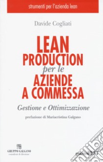 Lean production per le aziende a commessa. Gestione e ottimizzazione libro di Cogliati Davide