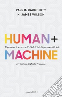 Human + machine. Ripensare il lavoro nell'età dell'intelligenza artificiale libro di Daugherty Paul R.; Wilson H. James