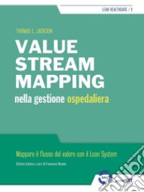 Value stream mapping nella gestione ospedaliera. Mappare il flusso del valore con il Lean System libro di Jackson Thomas; Nicosia F. (cur.)