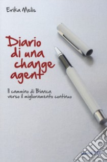 Diario di una change agent. Il cammino di Bianca verso il miglioramento continuo libro di Melis Erika