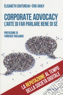 Corporate advocacy. L'arte di far parlare bene di sé libro di Coutureau Elisabeth; Giuily Eric