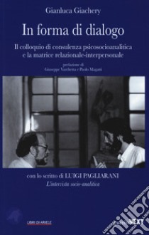 In forma di dialogo. Il colloquio di consulenza psicosocioanalitica e la matrice relazionale-interpersonale libro di Giachery Gianluca