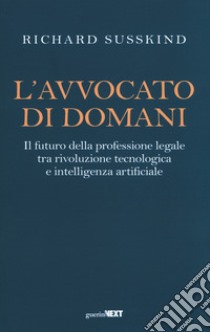 L'avvocato di domani. Il futuro della professione legale tra rivoluzione tecnologica e intelligenza artificiale libro di Susskind Richard