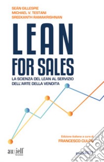 Lean for sales. La scienza del lean al servizio dell'arte della vendita libro di Gillespie Seán; Testani Michael V.; Ramakrishnan Sreekanth; Culòs F. (cur.)