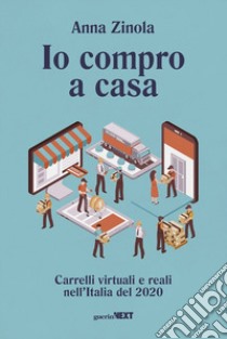 Io compro a casa. Carrelli virtuali e reali nell'Italia del 2020 libro di Zinola Anna