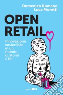 Open retail. Innovazione sostenibile in un mondo di atomi e bit libro di Romano Domenico; Moretti Luca