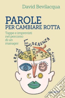 Parole per cambiare rotta. Tappe e imprevisti nel percorso di un manager libro di Bevilacqua David