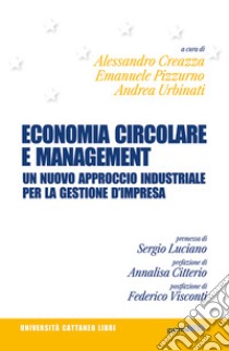 Economia circolare e management. Un nuovo approccio industriale per la gestione d'impresa libro di Creazza A. (cur.); Pizzurno E. (cur.); Urbinati A. (cur.)