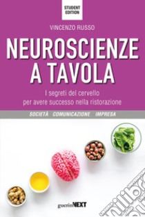 Neuroscienze a tavola. I segreti del cervello per avere successo nella ristorazione. Student edition libro di Russo Vincenzo