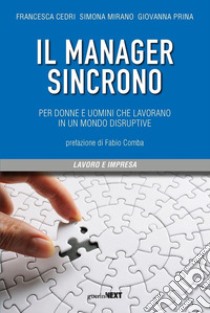 Il manager sincrono. Per donne e uomini che lavorano in un mondo disruptive libro di Cedri Francesca; Mirano Simona; Prina Giovanna