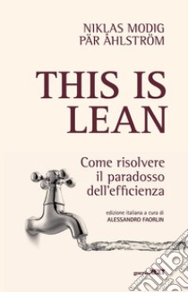 This is lean. Come risolvere il paradosso dell'efficienza libro di Modig Niklas; Ahlstrom Par; Faorlin A. (cur.)