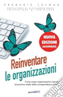 Reinventare le organizzazioni. Come creare organizzazioni ispirate al prossimo stadio della consapevolezza umana. Nuova ediz. libro di Laloux Frederic