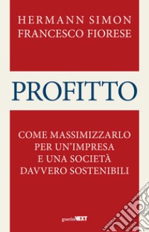 Profitto. Come massimizzarlo per un'impresa e una società davvero sostenibili libro di Simon Hermann; Fiorese Francesco