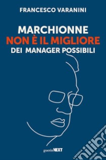 Marchionne non è il migliore dei manager possibili libro di Varanini Francesco