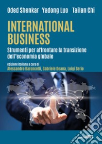 International Business. Strumenti per affrontare la transizione dell'economia globale libro di Shenkar Oded; Luo Yadong; Tailan Chi; Baroncelli A. (cur.); Deana G. (cur.); Serio L. (cur.)