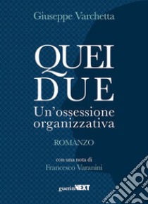 Quei due. Un'ossessione organizzativa libro di Varchetta Giuseppe