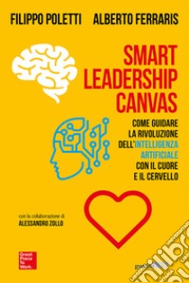 Smart Leadership Canvas. Come guidare la rivoluzione dell'intelligenza artificiale con il cuore e il cervello libro di Poletti Filippo; Ferraris Alberto