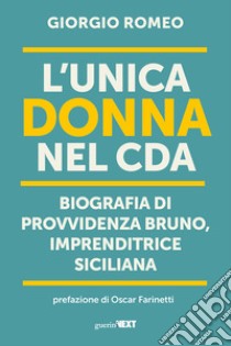 L'unica donna nel Cda. Biografia di Provvidenza Bruno, imprenditrice siciliana libro di Romeo Giorgio