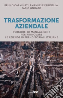 Trasformazione aziendale. Percorsi di management per rinnovare le aziende imprenditoriali italiane libro di Carminati Bruno; Farinella Emanuele; Gnoato Fabio