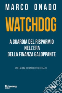 Watchdog. A guardia del risparmio nell'era della finanza galoppante libro di Onado Marco